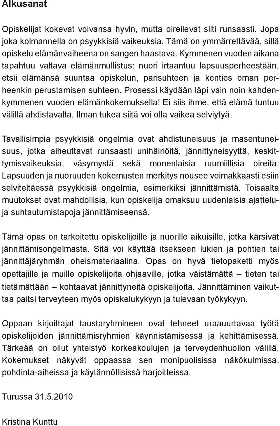 Prosessi käydään läpi vain noin kahdenkymmenen vuoden elämänkokemuksella! Ei siis ihme, että elämä tuntuu välillä ahdistavalta. Ilman tukea siitä voi olla vaikea selviytyä.