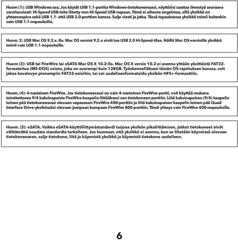 2: USB Mac OS 9.2.x.:lla. Mac OS versiot 9.2.x eivät tue USB 2.0 Hi-Speed-tilaa. Näillä Mac OS-versioilla yksikkö toimii vain USB 1.1-nopeuksilla. Huom (3): USB tai FireWire tai esata Mac OS X 10.