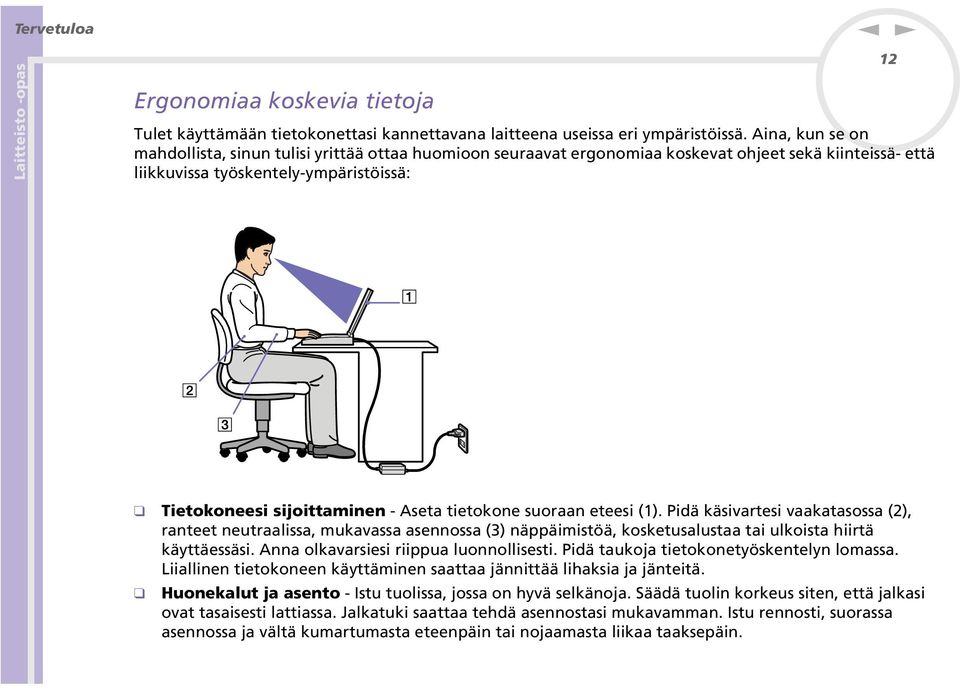 suoraa eteesi (1). Pidä käsivartesi vaakatasossa (2), rateet eutraalissa, mukavassa aseossa (3) äppäimistöä, kosketusalustaa tai ulkoista hiirtä käyttäessäsi. Aa olkavarsiesi riippua luoollisesti.