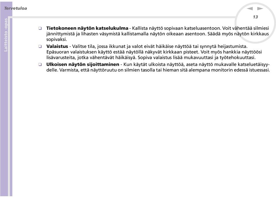 Epäsuora valaistukse käyttö estää äytöllä äkyvät kirkkaa pisteet. Voit myös hakkia äyttöösi lisävarusteita, jotka vähetävät häikäisyä.