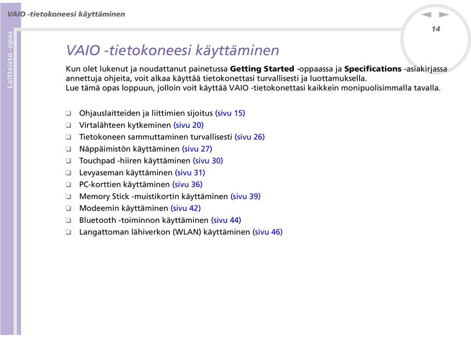 14 Ohjauslaitteide ja liittimie sijoitus (sivu 15) Virtalähtee kytkemie (sivu 20) Tietokoee sammuttamie turvallisesti (sivu 26) äppäimistö käyttämie (sivu 27) Touchpad -hiire käyttämie