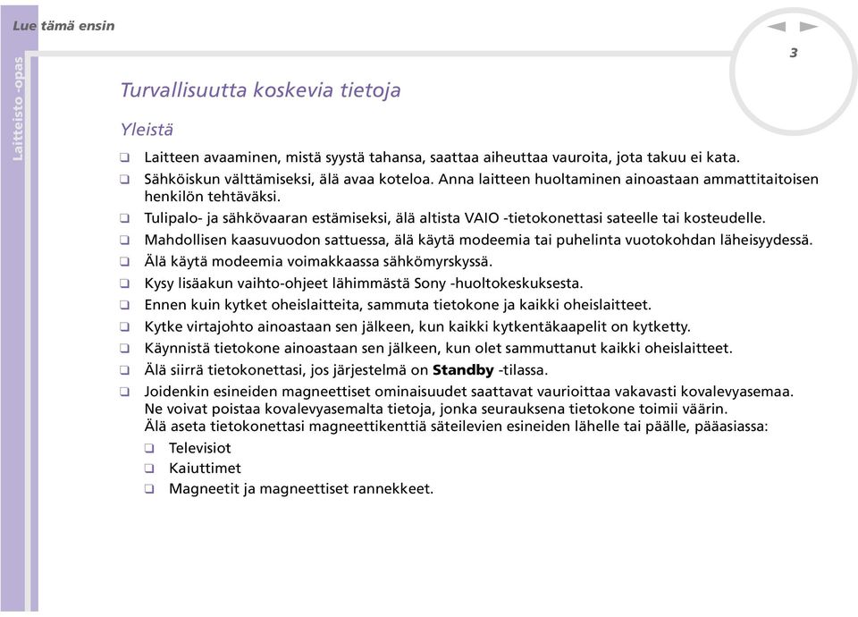 Mahdollise kaasuvuodo sattuessa, älä käytä modeemia tai puhelita vuotokohda läheisyydessä. Älä käytä modeemia voimakkaassa sähkömyrskyssä. Kysy lisäaku vaihto-ohjeet lähimmästä Soy -huoltokeskuksesta.