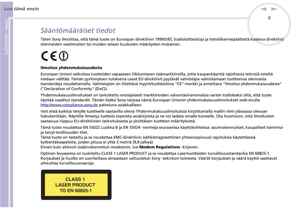 Tämä pyrkimykse tuloksea useat EU-direktiivit pyytävät valmistajia valmistamaa tuotteesa oleaisia stadardeja oudattamalla.