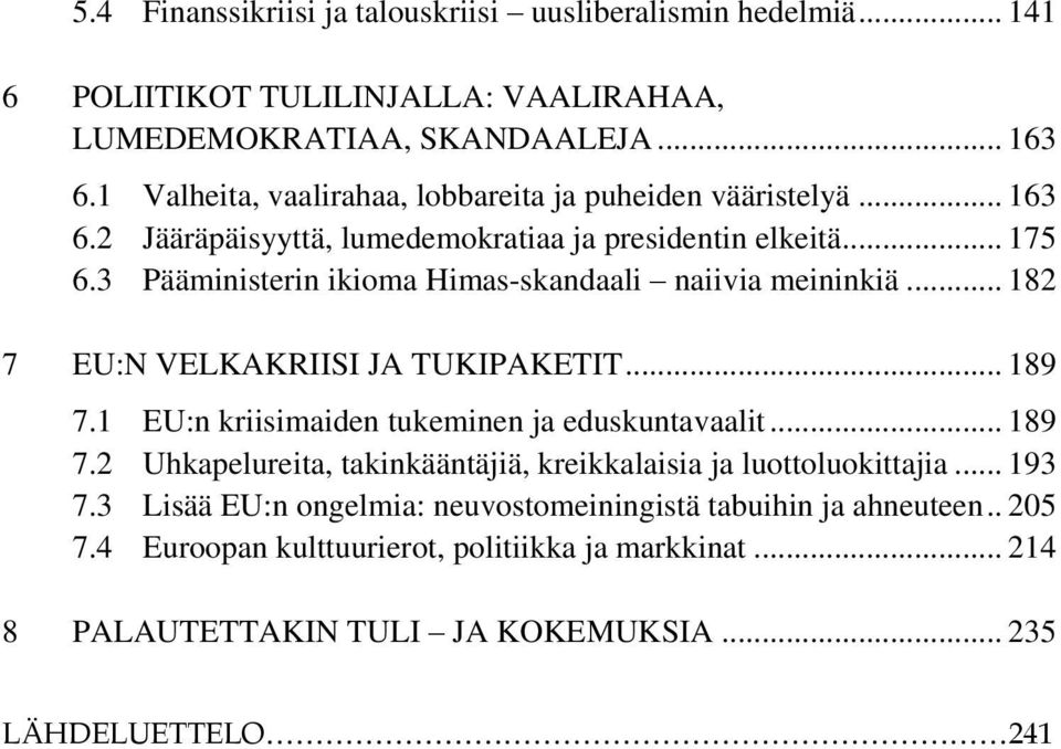 3 Pääministerin ikioma Himas-skandaali naiivia meininkiä... 182 7 EU:N VELKAKRIISI JA TUKIPAKETIT... 189 7.1 EU:n kriisimaiden tukeminen ja eduskuntavaalit... 189 7.2 Uhkapelureita, takinkääntäjiä, kreikkalaisia ja luottoluokittajia.