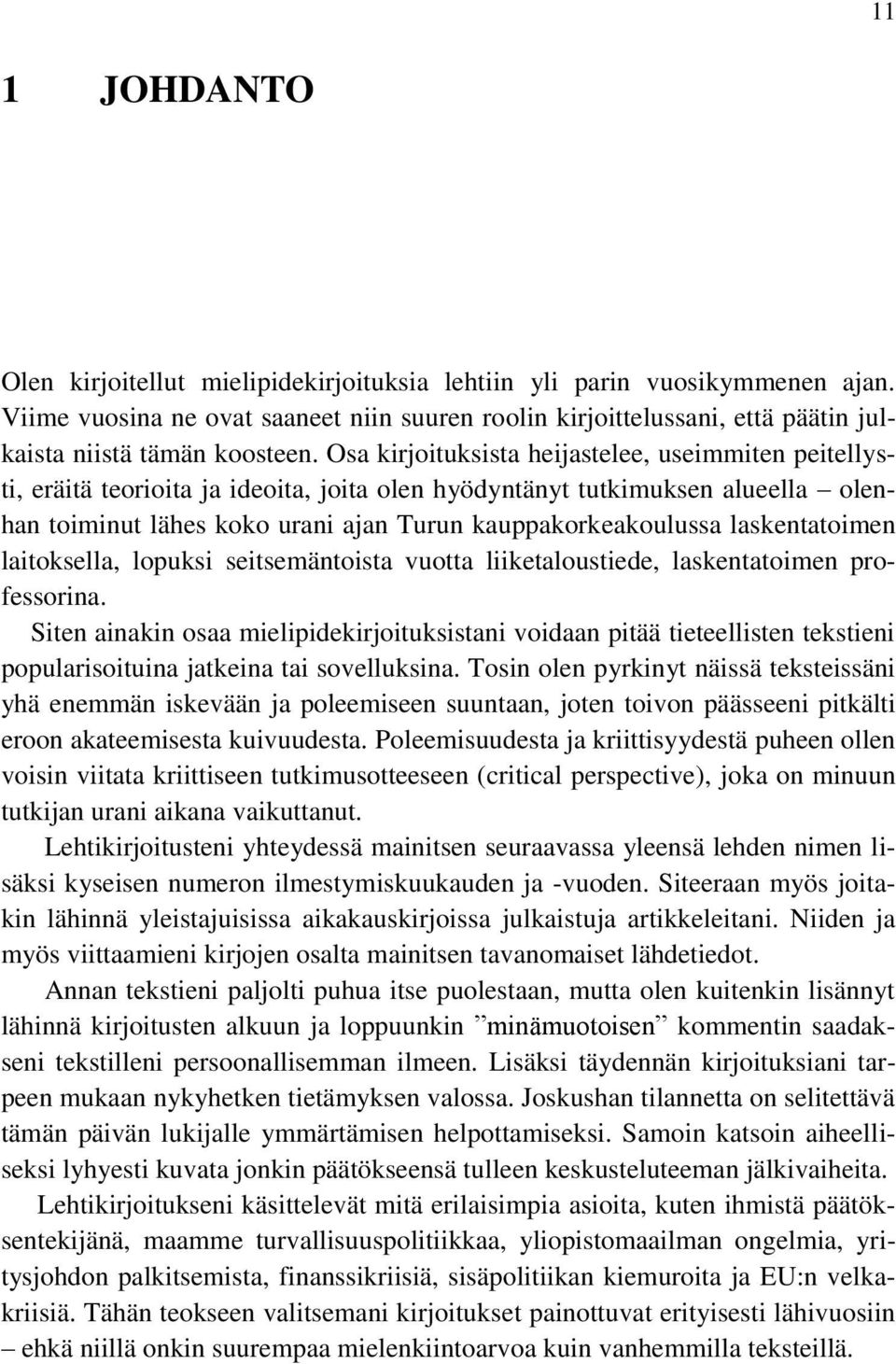 Osa kirjoituksista heijastelee, useimmiten peitellysti, eräitä teorioita ja ideoita, joita olen hyödyntänyt tutkimuksen alueella olenhan toiminut lähes koko urani ajan Turun kauppakorkeakoulussa