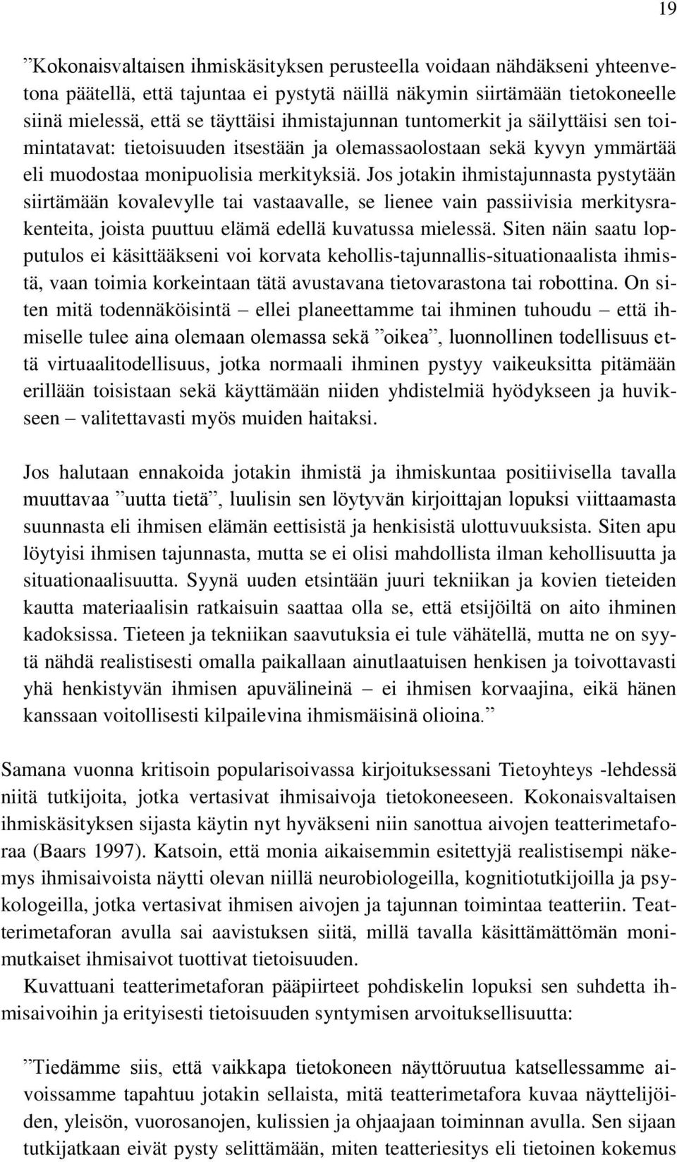 Jos jotakin ihmistajunnasta pystytään siirtämään kovalevylle tai vastaavalle, se lienee vain passiivisia merkitysrakenteita, joista puuttuu elämä edellä kuvatussa mielessä.