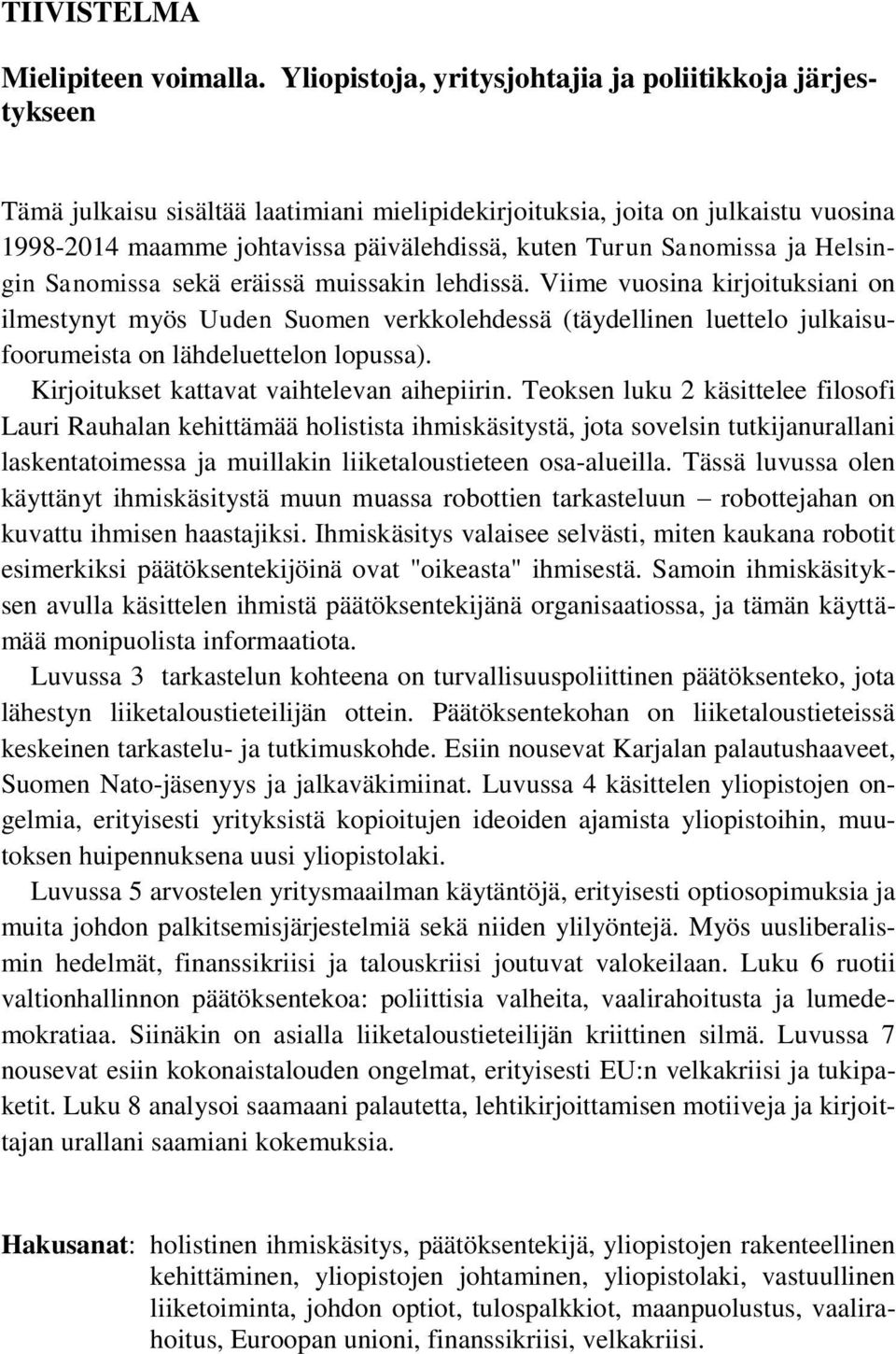 Sanomissa ja Helsingin Sanomissa sekä eräissä muissakin lehdissä.