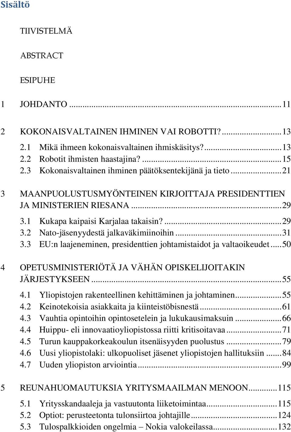 .. 31 3.3 EU:n laajeneminen, presidenttien johtamistaidot ja valtaoikeudet... 50 4 OPETUSMINISTERIÖTÄ JA VÄHÄN OPISKELIJOITAKIN JÄRJESTYKSEEN... 55 4.