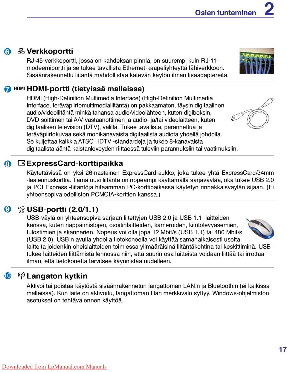 7 HDMI HDMI-portti (tietyissä malleissa) HDMI (High-Definition Multimedia Interface) (High-Definition Multimedia Interface, teräväpiirtomultimedialiitäntä) on pakkaamaton, täysin digitaalinen