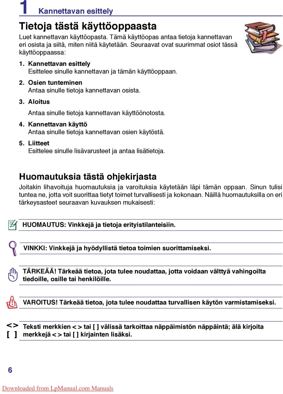 Aloitus Antaa sinulle tietoja kannettavan käyttöönotosta. 4. Kannettavan käyttö Antaa sinulle tietoja kannettavan osien käytöstä. 5. Liitteet Esittelee sinulle lisävarusteet ja antaa lisätietoja.