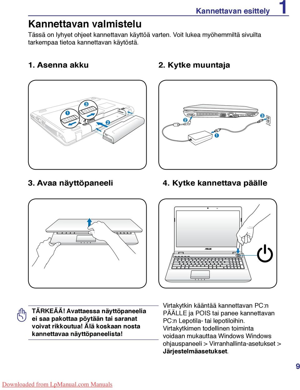 Kytke kannettava päälle TÄRKEÄÄ! Avattaessa näyttöpaneelia ei saa pakottaa pöytään tai saranat voivat rikkoutua! Älä koskaan nosta kannettavaa näyttöpaneelista!