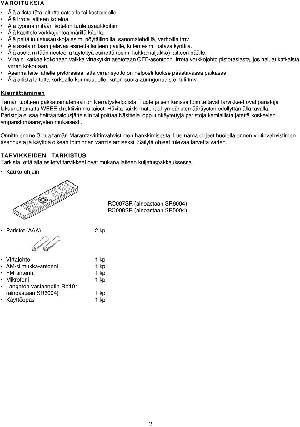 Älä aseta mitään nesteellä täytettyä esinettä (esim. kukkamaljakko) laitteen päälle. Virta ei katkea kokonaan vaikka virtakytkin asetetaan OFF-asentoon.