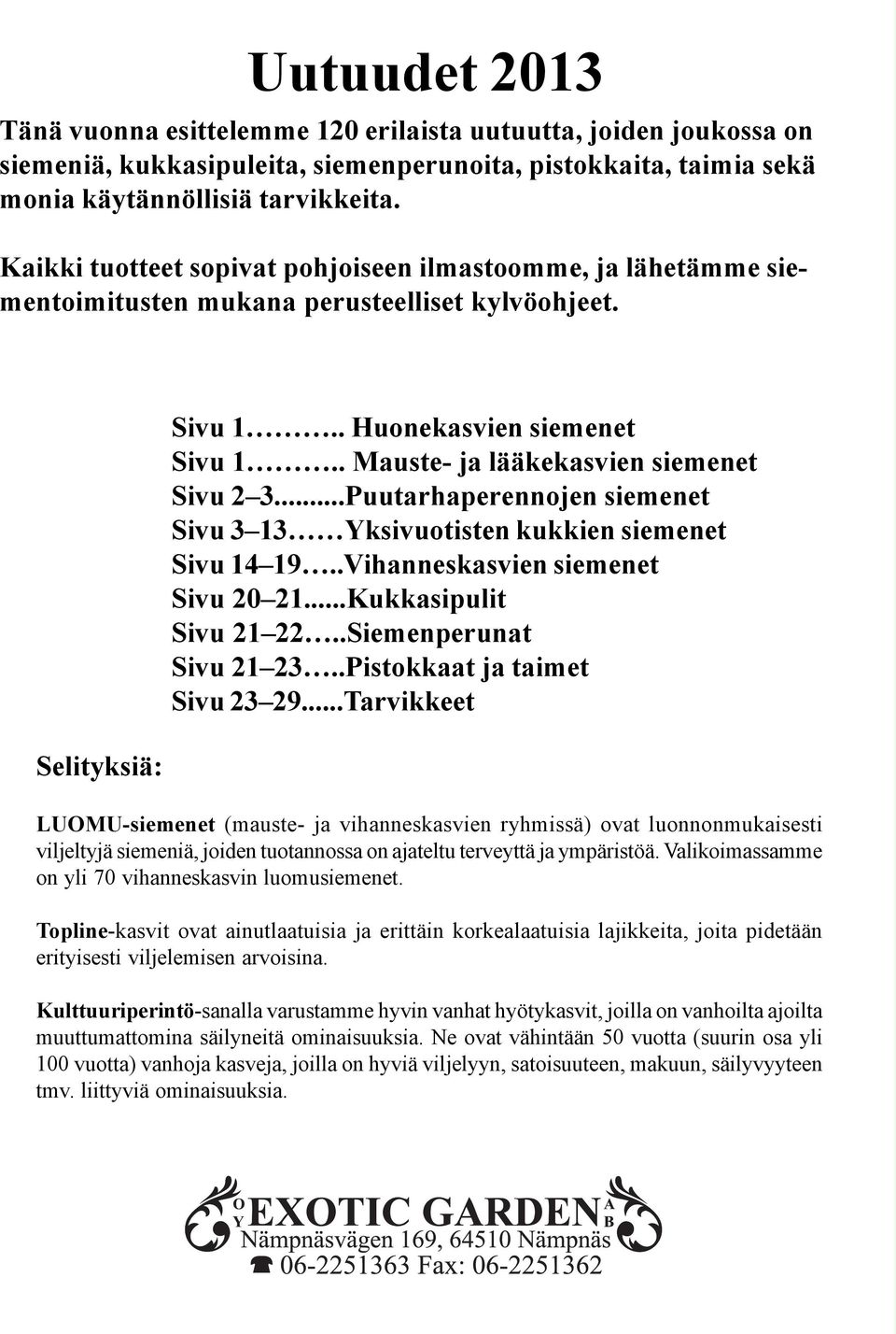 . Mauste- ja lääkekasvien siemenet Sivu 2 3...Puutarhaperennojen siemenet Sivu 3 13 Yksivuotisten kukkien siemenet Sivu 14 19..Vihanneskasvien siemenet Sivu 20 21...Kukkasipulit Sivu 21 22.