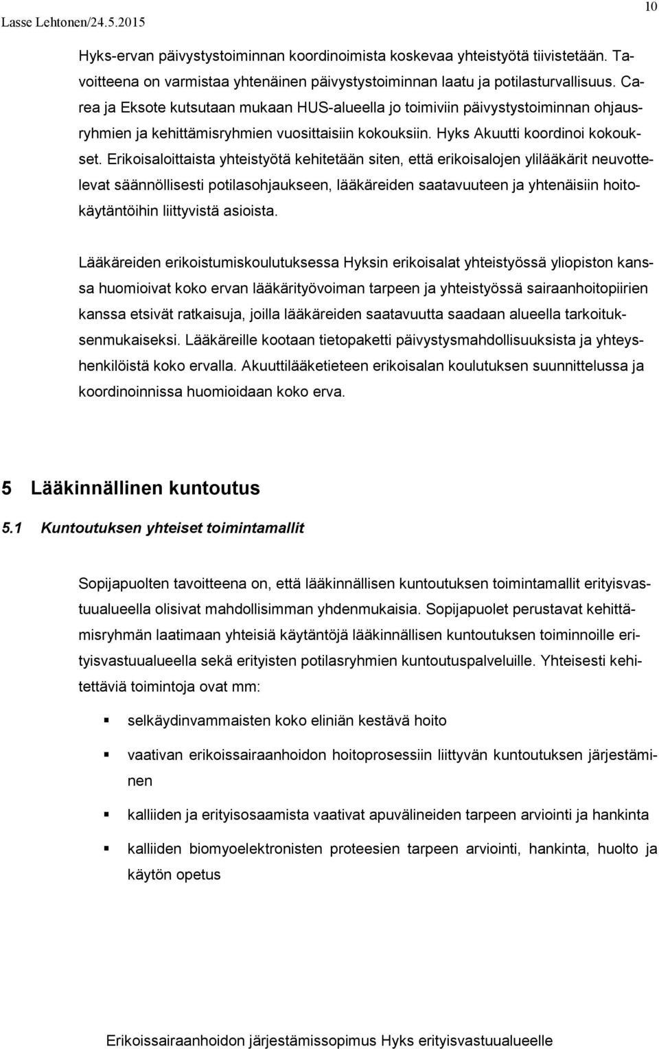 Erikoisaloittaista yhteistyötä kehitetään siten, että erikoisalojen ylilääkärit neuvottelevat säännöllisesti potilasohjaukseen, lääkäreiden saatavuuteen ja yhtenäisiin hoitokäytäntöihin liittyvistä