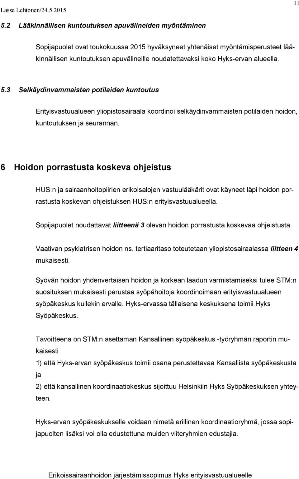 Hyks-ervan alueella. 5.3 Selkäydinvammaisten potilaiden kuntoutus Erityisvastuualueen yliopistosairaala koordinoi selkäydinvammaisten potilaiden hoidon, kuntoutuksen ja seurannan.