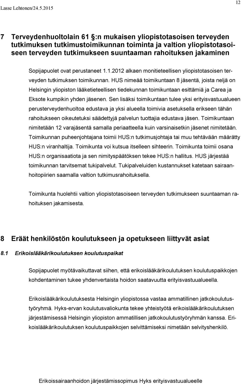 Sopijapuolet ovat perustaneet 1.1.2012 alkaen monitieteellisen yliopistotasoisen terveyden tutkimuksen toimikunnan.