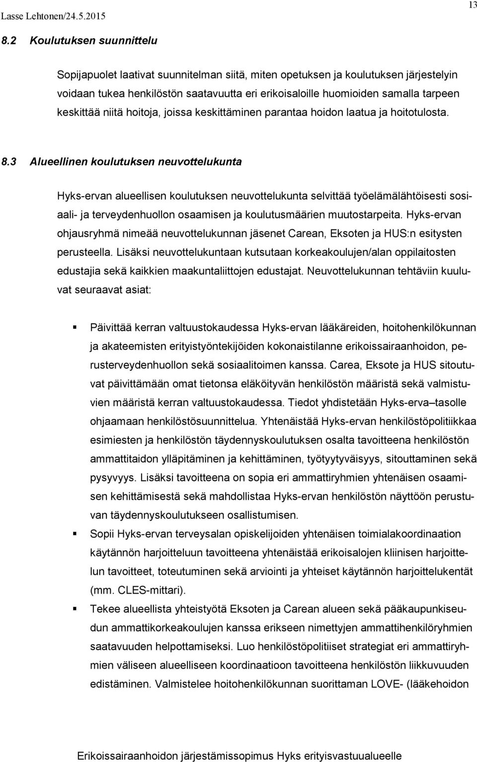 keskittää niitä hoitoja, joissa keskittäminen parantaa hoidon laatua ja hoitotulosta. 8.