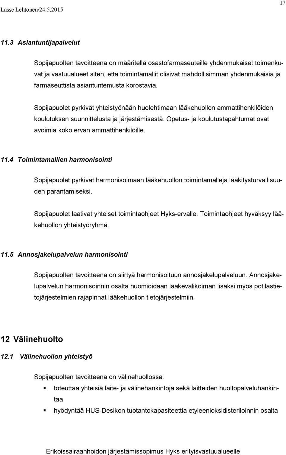 farmaseuttista asiantuntemusta korostavia. Sopijapuolet pyrkivät yhteistyönään huolehtimaan lääkehuollon ammattihenkilöiden koulutuksen suunnittelusta ja järjestämisestä.