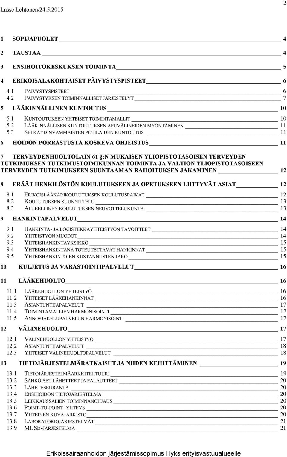 3 SELKÄYDINVAMMAISTEN POTILAIDEN KUNTOUTUS 11 6 HOIDON PORRASTUSTA KOSKEVA OHJEISTUS 11 7 TERVEYDENHUOLTOLAIN 61 :N MUKAISEN YLIOPISTOTASOISEN TERVEYDEN TUTKIMUKSEN TUTKIMUSTOIMIKUNNAN TOIMINTA JA