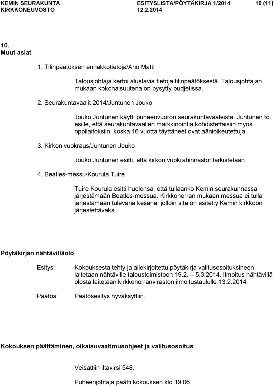 Juntunen toi esille, että seurakuntavaalien markkinointia kohdistettaisiin myös oppilaitoksiin, koska 16 vuotta täyttäneet ovat äänioikeutettuja. 3.