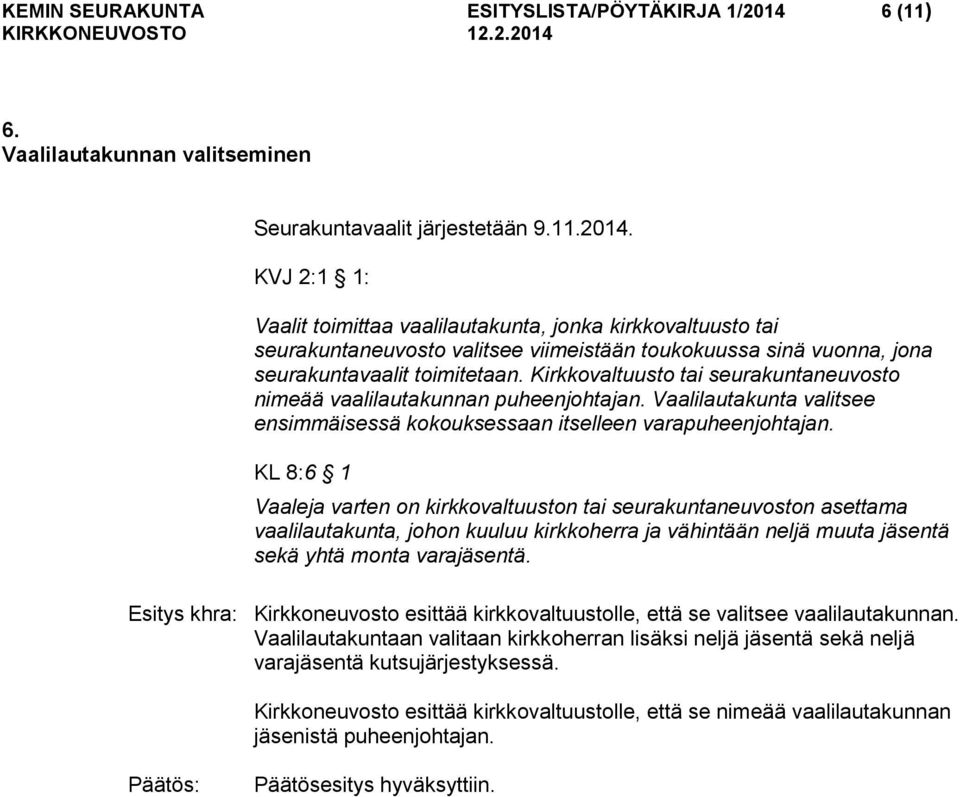 KVJ 2:1 1: Vaalit toimittaa vaalilautakunta, jonka kirkkovaltuusto tai seurakuntaneuvosto valitsee viimeistään toukokuussa sinä vuonna, jona seurakuntavaalit toimitetaan.