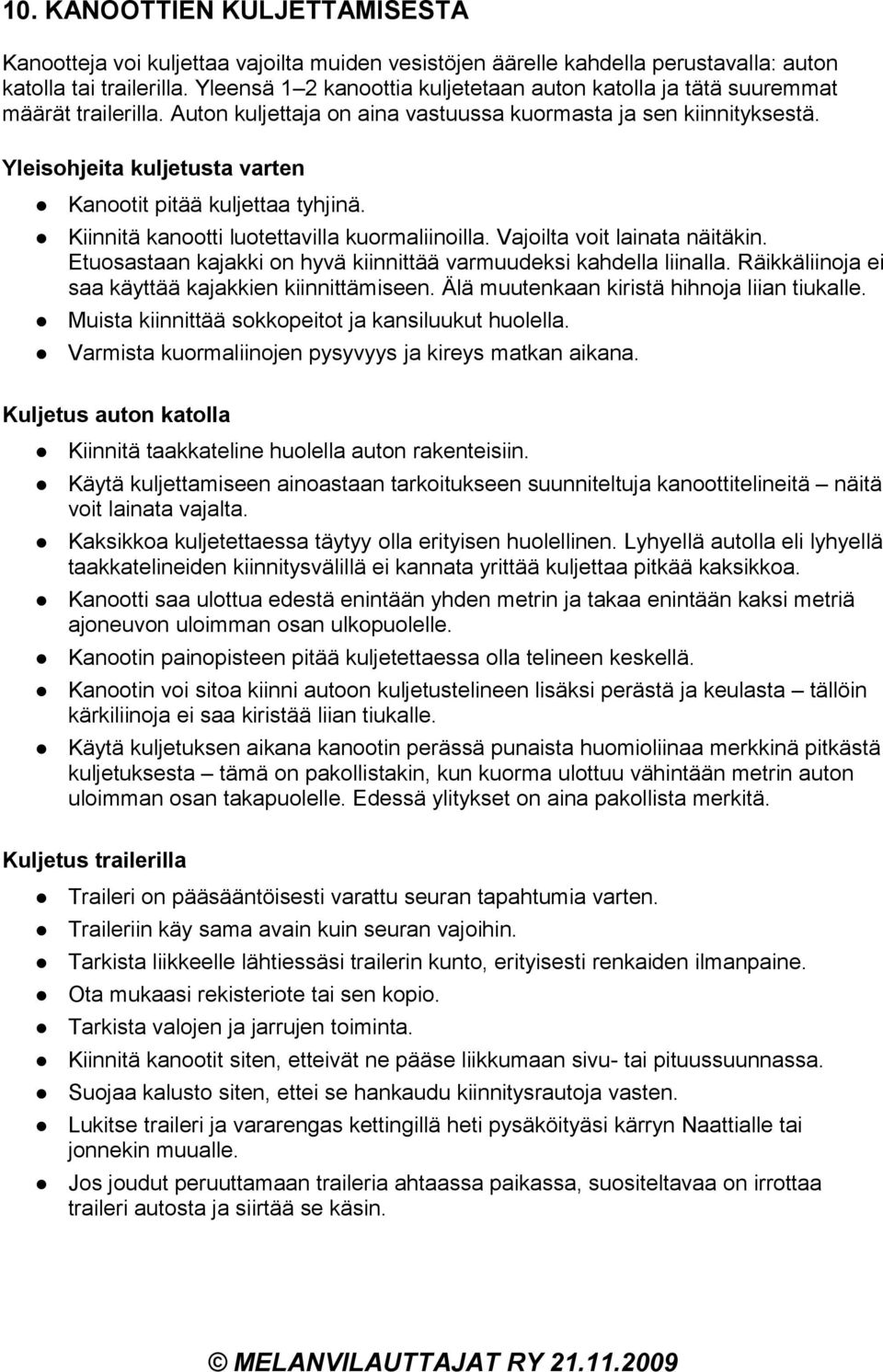 Yleisohjeita kuljetusta varten Kanootit pitää kuljettaa tyhjinä. Kiinnitä kanootti luotettavilla kuormaliinoilla. Vajoilta voit lainata näitäkin.