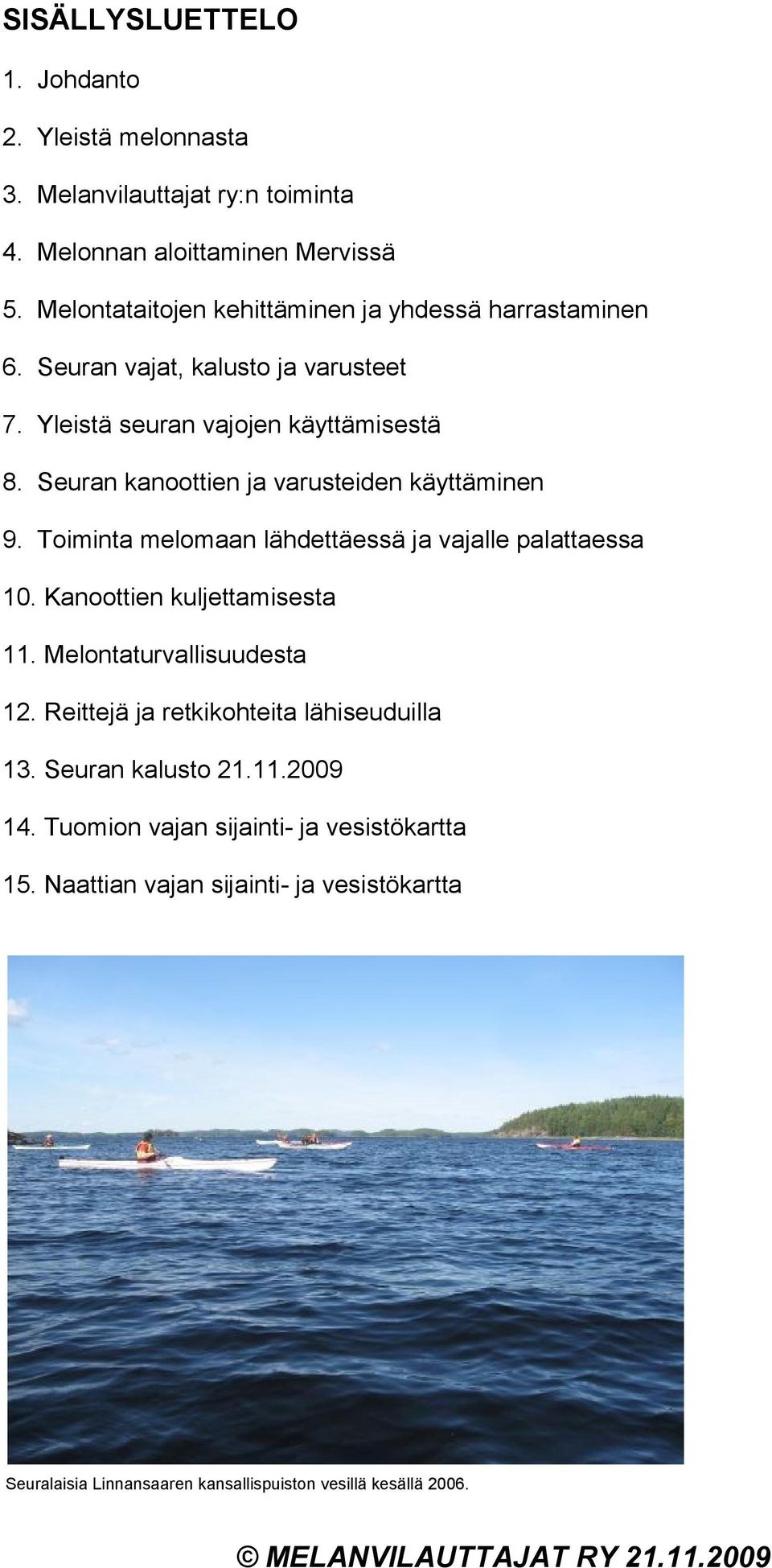 Seuran kanoottien ja varusteiden käyttäminen 9. Toiminta melomaan lähdettäessä ja vajalle palattaessa 10. Kanoottien kuljettamisesta 11.