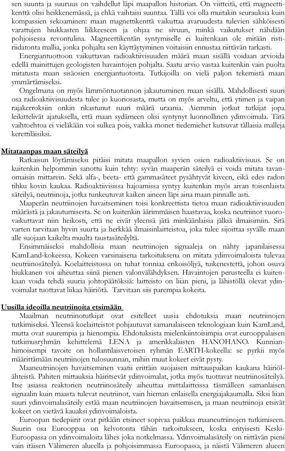 nähdään pohjoisessa revontulina. Magneettikentän syntymiselle ei kuitenkaan ole mitään ristiriidatonta mallia, jonka pohjalta sen käyttäytyminen voitaisiin ennustaa riittävän tarkasti.