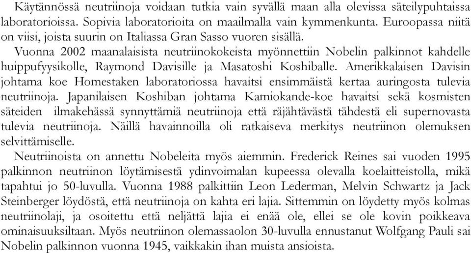 Vuonna 2002 maanalaisista neutriinokokeista myönnettiin Nobelin palkinnot kahdelle huippufyysikolle, Raymond Davisille ja Masatoshi Koshiballe.