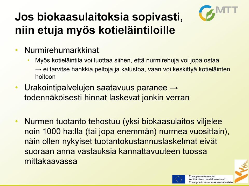 saatavuus paranee todennäköisesti hinnat laskevat jonkin verran Nurmen tuotanto tehostuu (yksi biokaasulaitos viljelee noin 1000 ha:lla