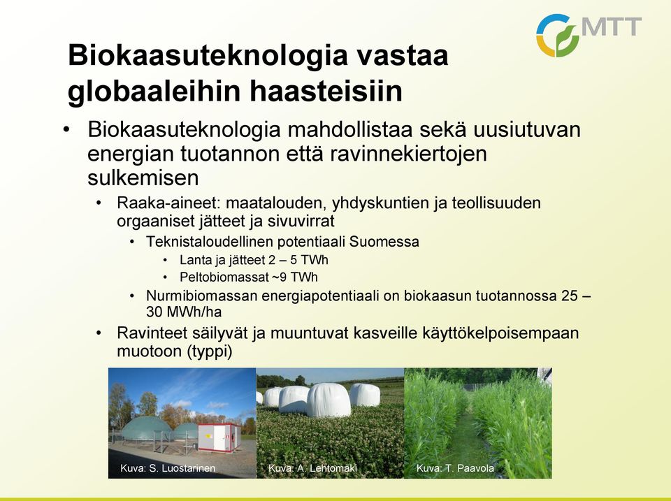 potentiaali Suomessa Lanta ja jätteet 2 5 TWh Peltobiomassat ~9 TWh Nurmibiomassan energiapotentiaali on biokaasun tuotannossa 25