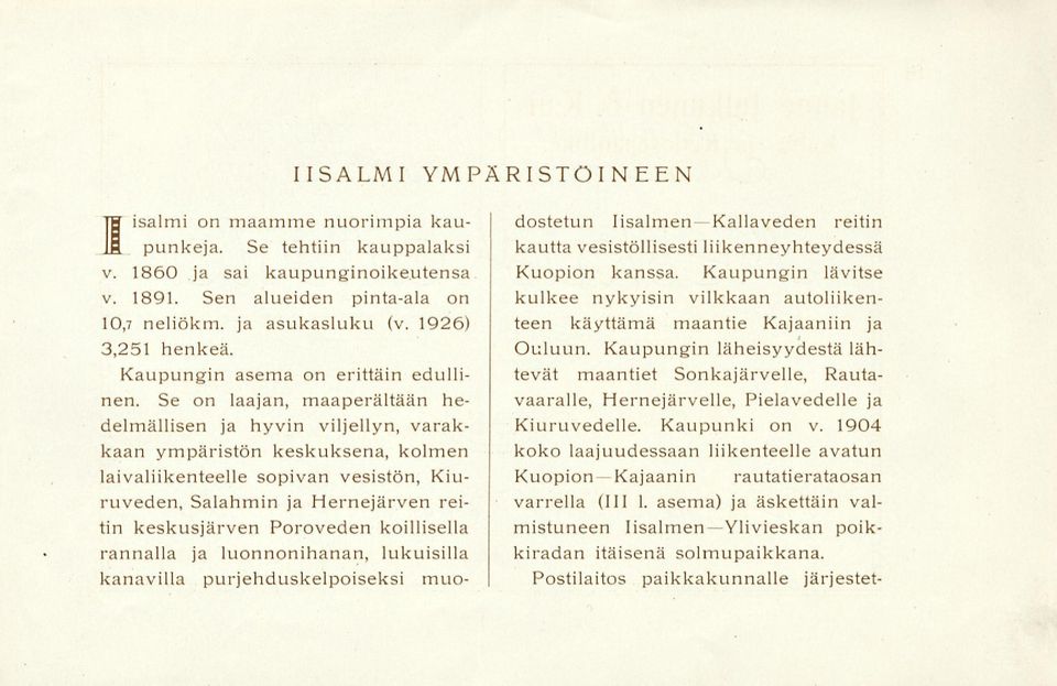 Se on laajan, maaperältään hedelmällisen ja hyvin viljellyn, varakkaan ympäristön keskuksena, kolmen lisalmi YMPÄRISTÖINEEN laivaliikenteelle sopivan vesistön, Kiuruveden, Salahmin ja Hernejärven