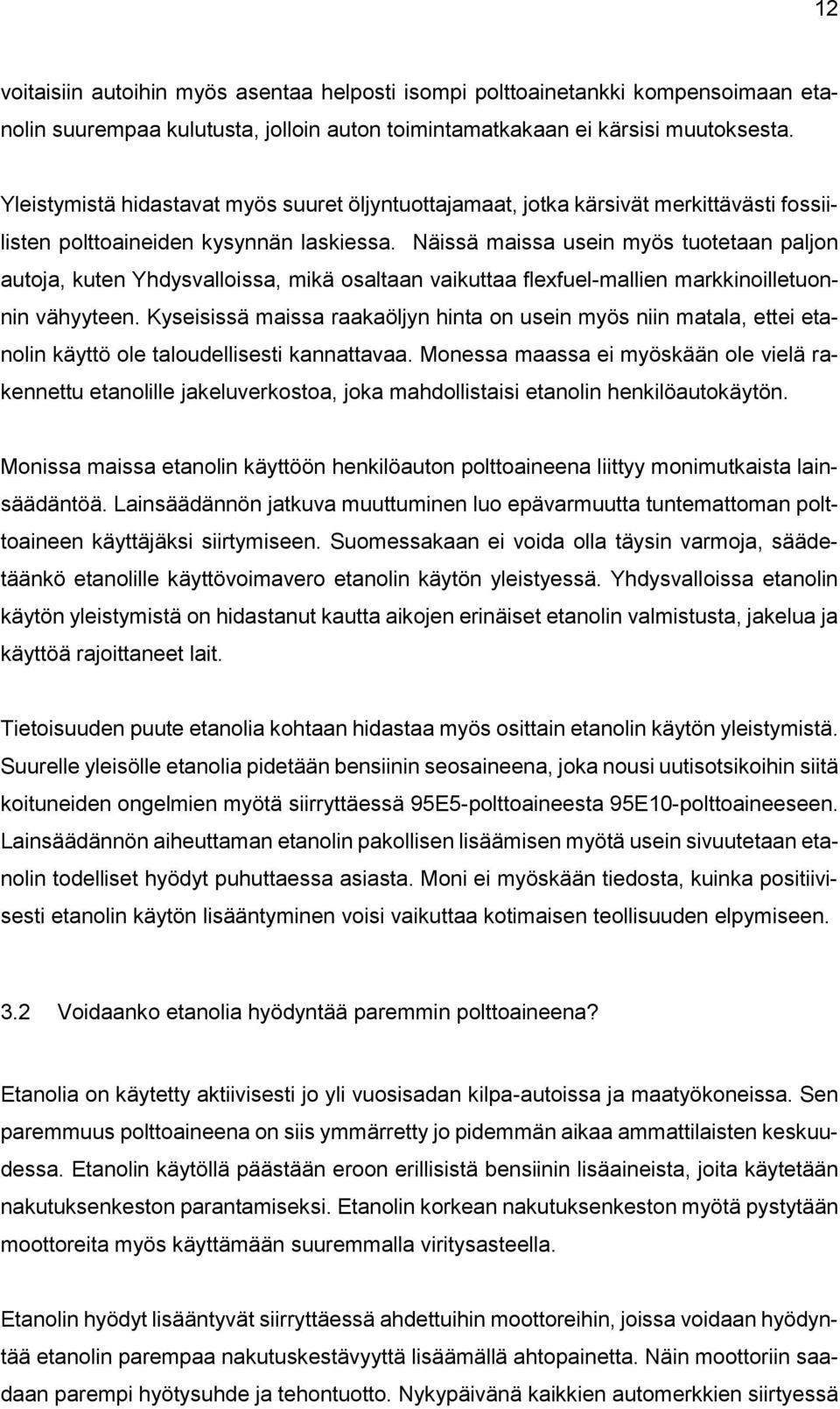 Näissä maissa usein myös tuotetaan paljon autoja, kuten Yhdysvalloissa, mikä osaltaan vaikuttaa flexfuel-mallien markkinoilletuonnin vähyyteen.