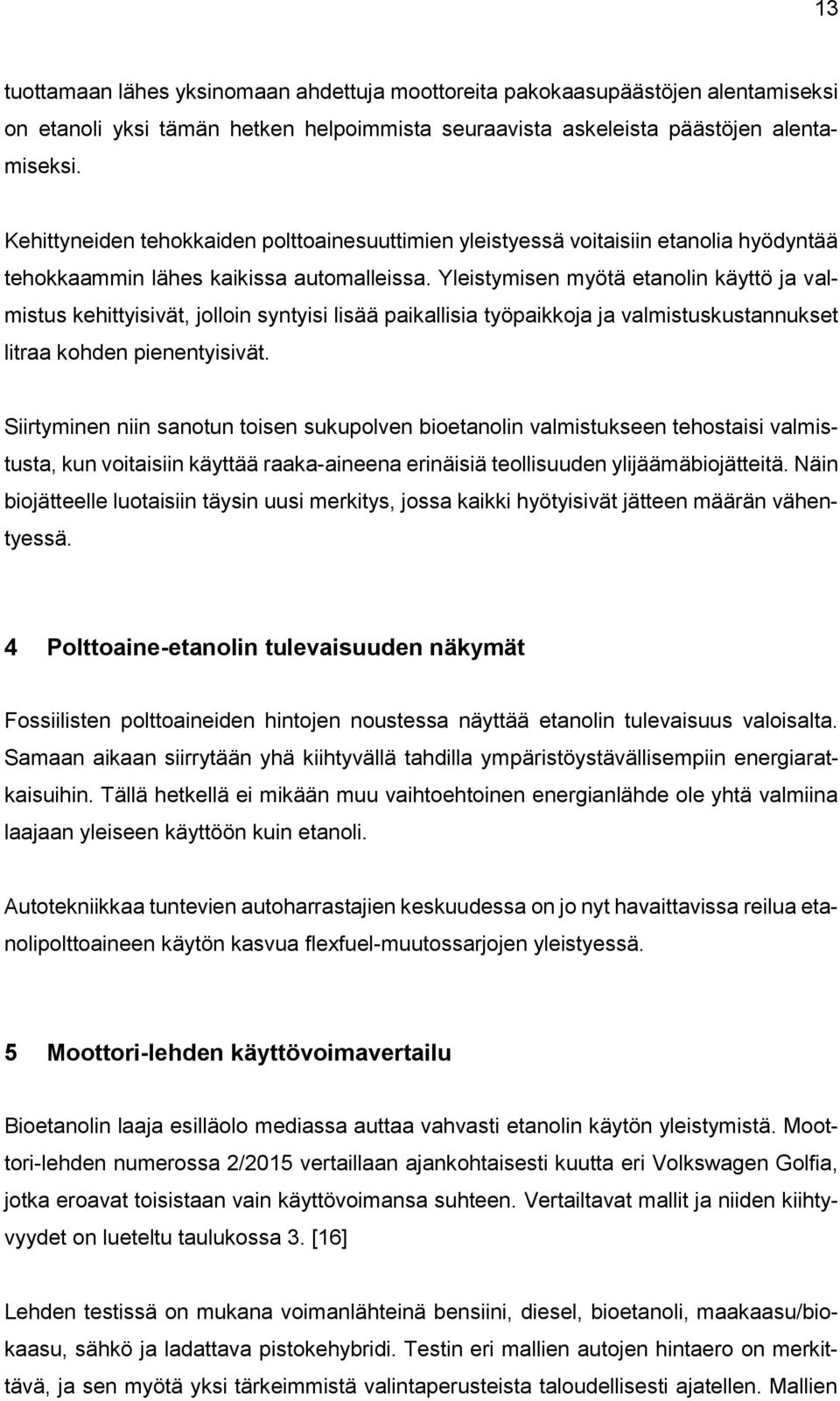 Yleistymisen myötä etanolin käyttö ja valmistus kehittyisivät, jolloin syntyisi lisää paikallisia työpaikkoja ja valmistuskustannukset litraa kohden pienentyisivät.