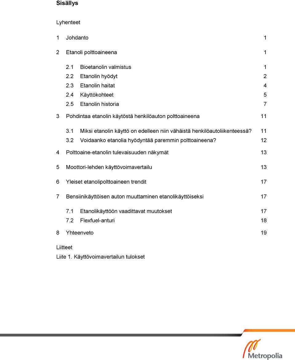 12 4 Polttoaine-etanolin tulevaisuuden näkymät 13 5 Moottori-lehden käyttövoimavertailu 13 6 Yleiset etanolipolttoaineen trendit 17 7 Bensiinikäyttöisen auton muuttaminen