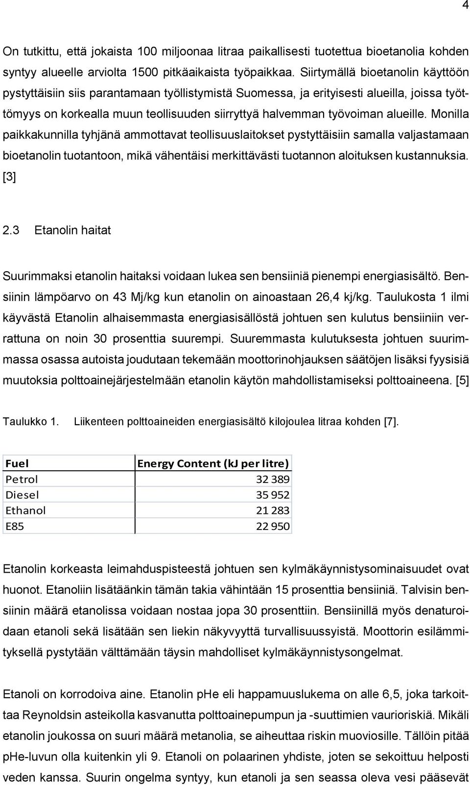 alueille. Monilla paikkakunnilla tyhjänä ammottavat teollisuuslaitokset pystyttäisiin samalla valjastamaan bioetanolin tuotantoon, mikä vähentäisi merkittävästi tuotannon aloituksen kustannuksia.