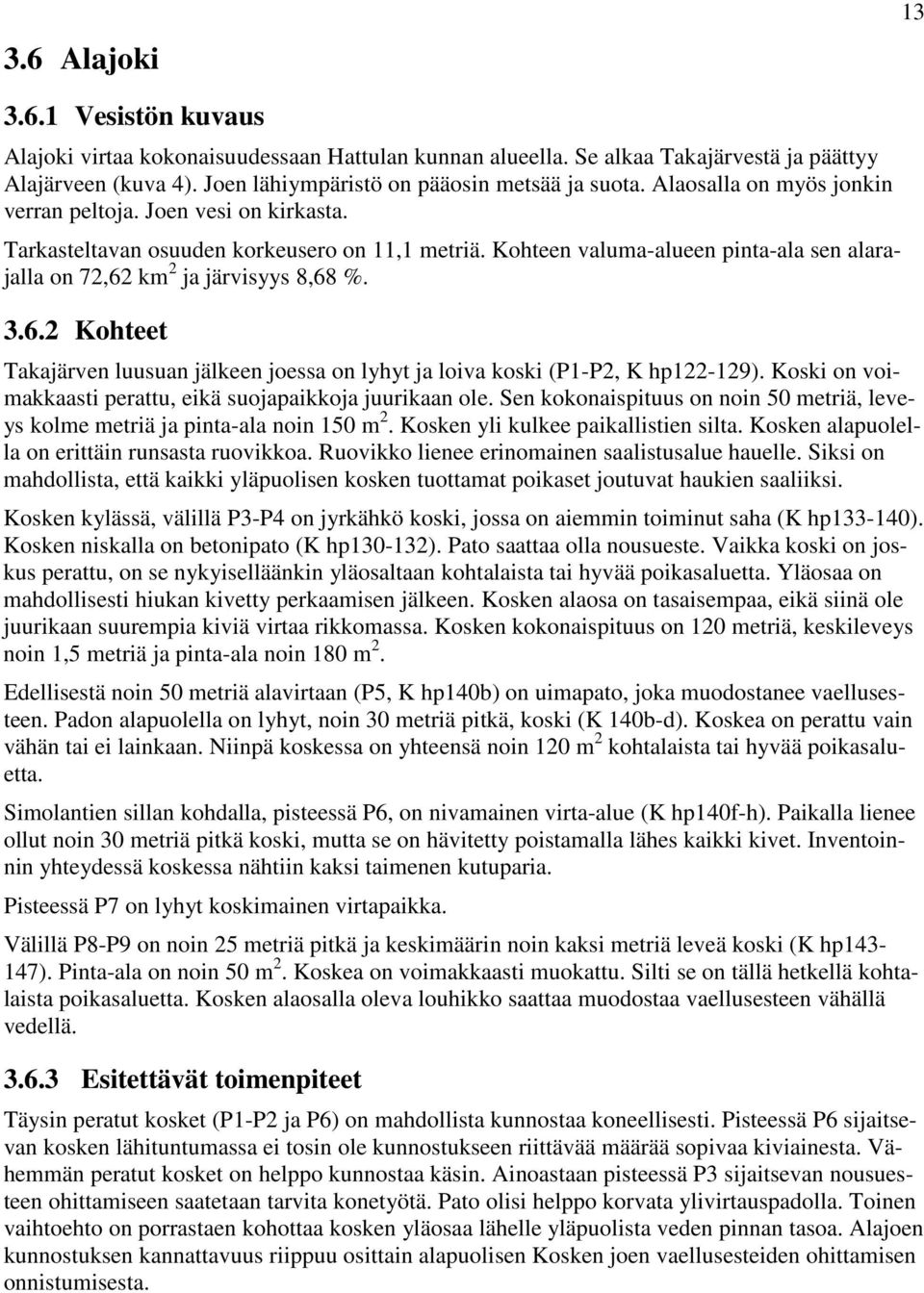 km 2 ja järvisyys 8,68 %. 3.6.2 Kohteet Takajärven luusuan jälkeen joessa on lyhyt ja loiva koski (P1-P2, K hp122-129). Koski on voimakkaasti perattu, eikä suojapaikkoja juurikaan ole.