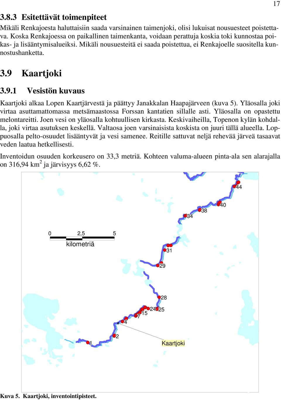 Mikäli nousuesteitä ei saada poistettua, ei Renkajoelle suositella kunnostushanketta. 3.9 Kaartjoki 3.9.1 Vesistön kuvaus Kaartjoki alkaa Lopen Kaartjärvestä ja päättyy Janakkalan Haapajärveen (kuva 5).