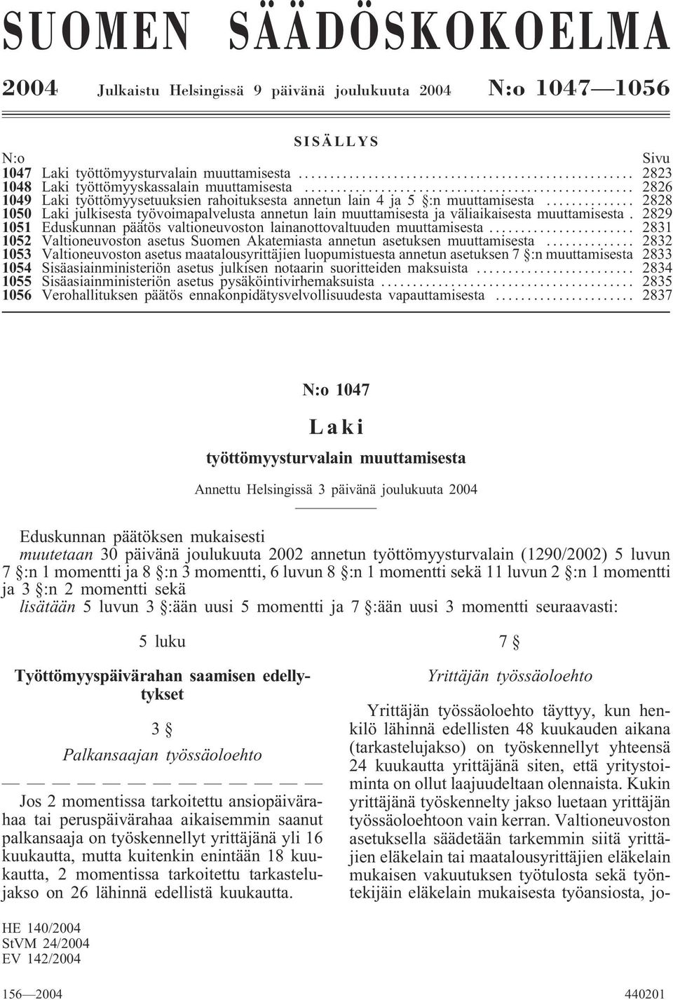 .. 2828 1050 Laki julkisesta työvoimapalvelusta annetun lain muuttamisesta ja väliaikaisesta muuttamisesta. 2829 1051 Eduskunnan päätös valtioneuvoston lainanottovaltuuden muuttamisesta.