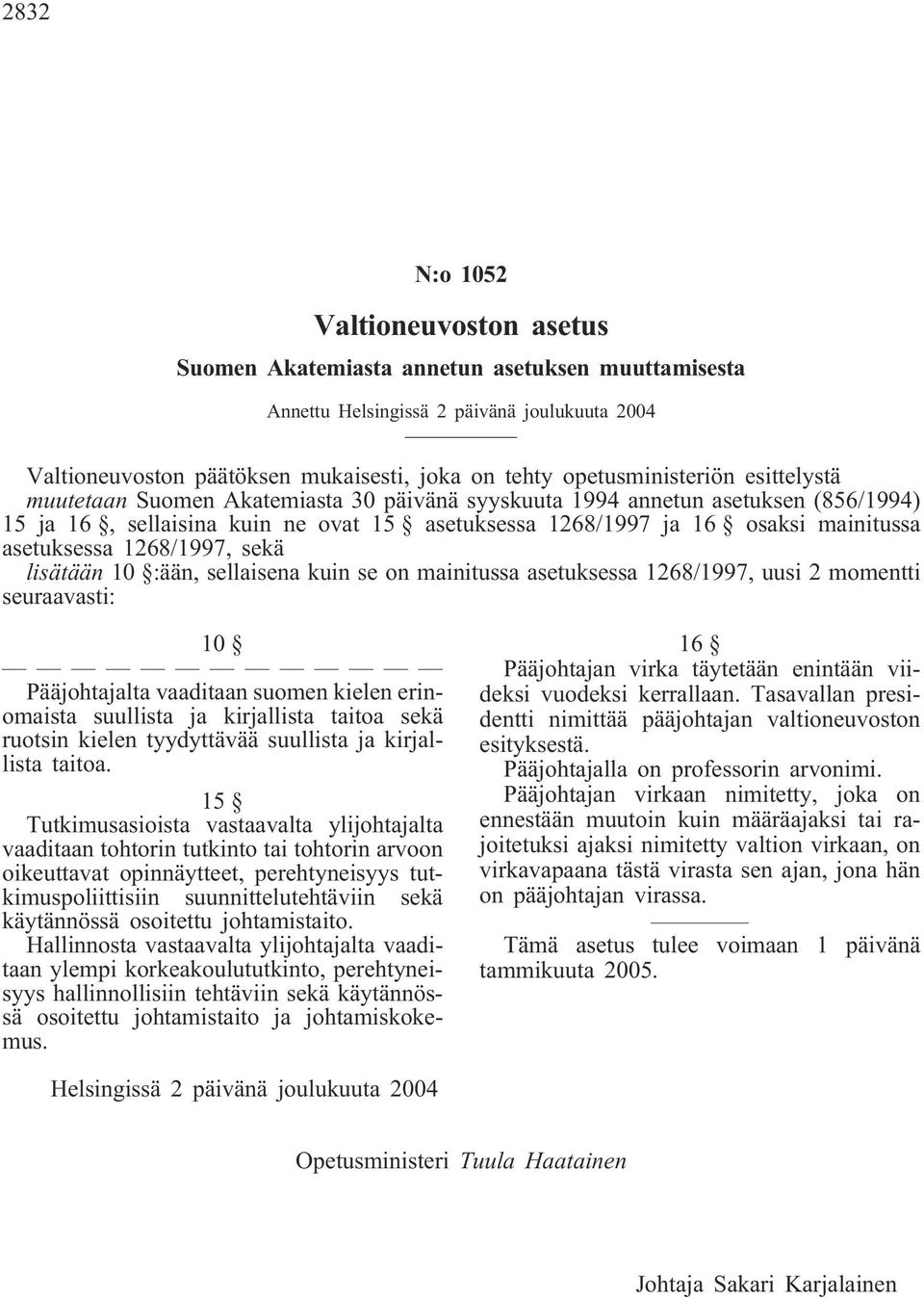 asetuksessa 1268/1997, sekä lisätään 10 :ään, sellaisena kuin se on mainitussa asetuksessa 1268/1997, uusi 2 momentti seuraavasti: 10 Pääjohtajalta vaaditaan suomen kielen erinomaista suullista ja