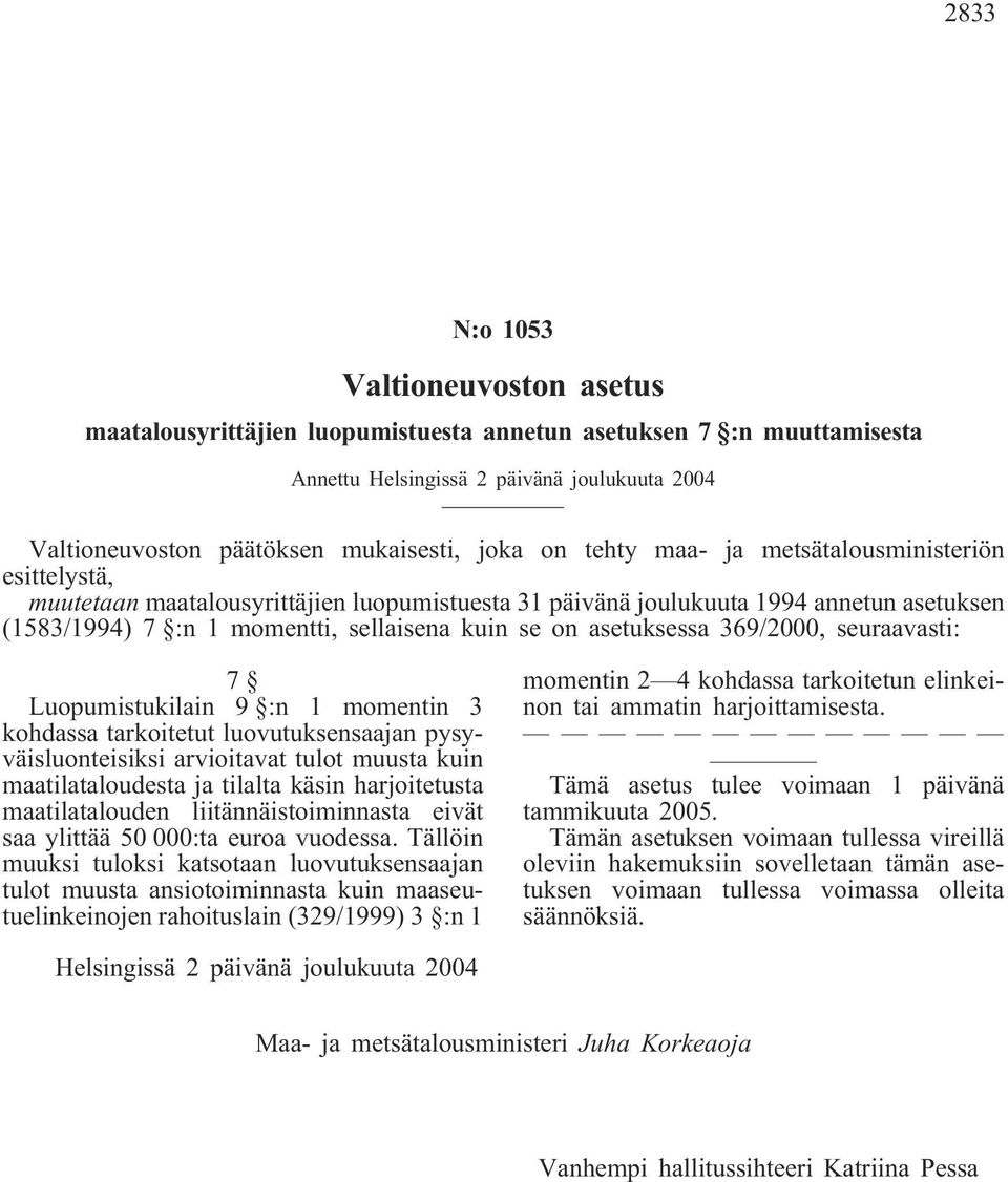 asetuksessa 369/2000, seuraavasti: 7 Luopumistukilain 9 :n 1 momentin 3 kohdassa tarkoitetut luovutuksensaajan pysyväisluonteisiksi arvioitavat tulot muusta kuin maatilataloudesta ja tilalta käsin