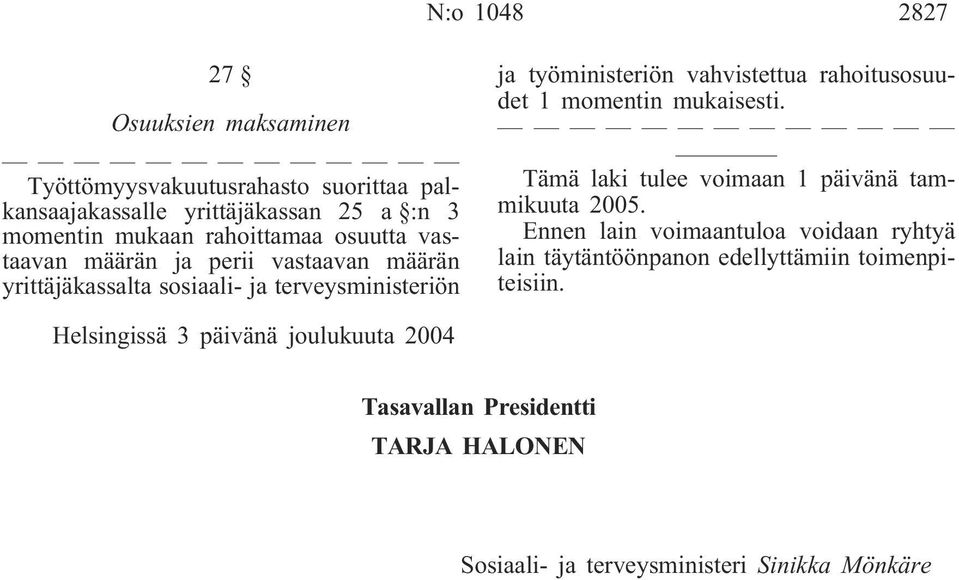 rahoitusosuudet 1 momentin mukaisesti. Tämä laki tulee voimaan 1 päivänä tammikuuta 2005.