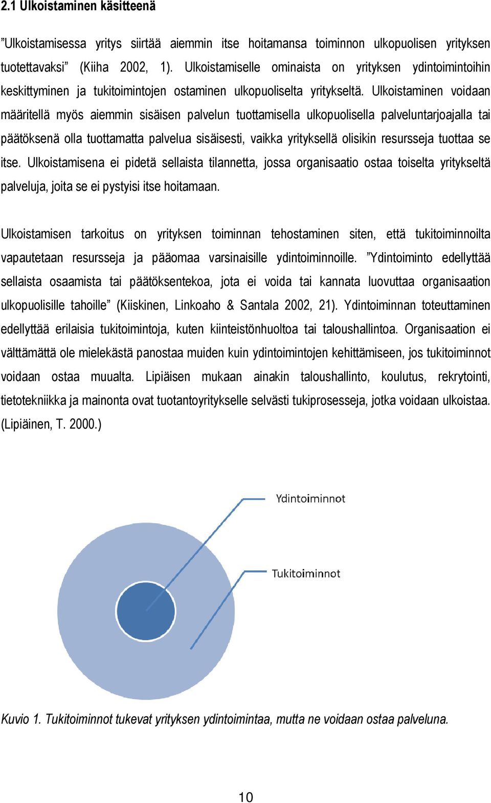 Ulkoistaminen voidaan määritellä myös aiemmin sisäisen palvelun tuottamisella ulkopuolisella palveluntarjoajalla tai päätöksenä olla tuottamatta palvelua sisäisesti, vaikka yrityksellä olisikin