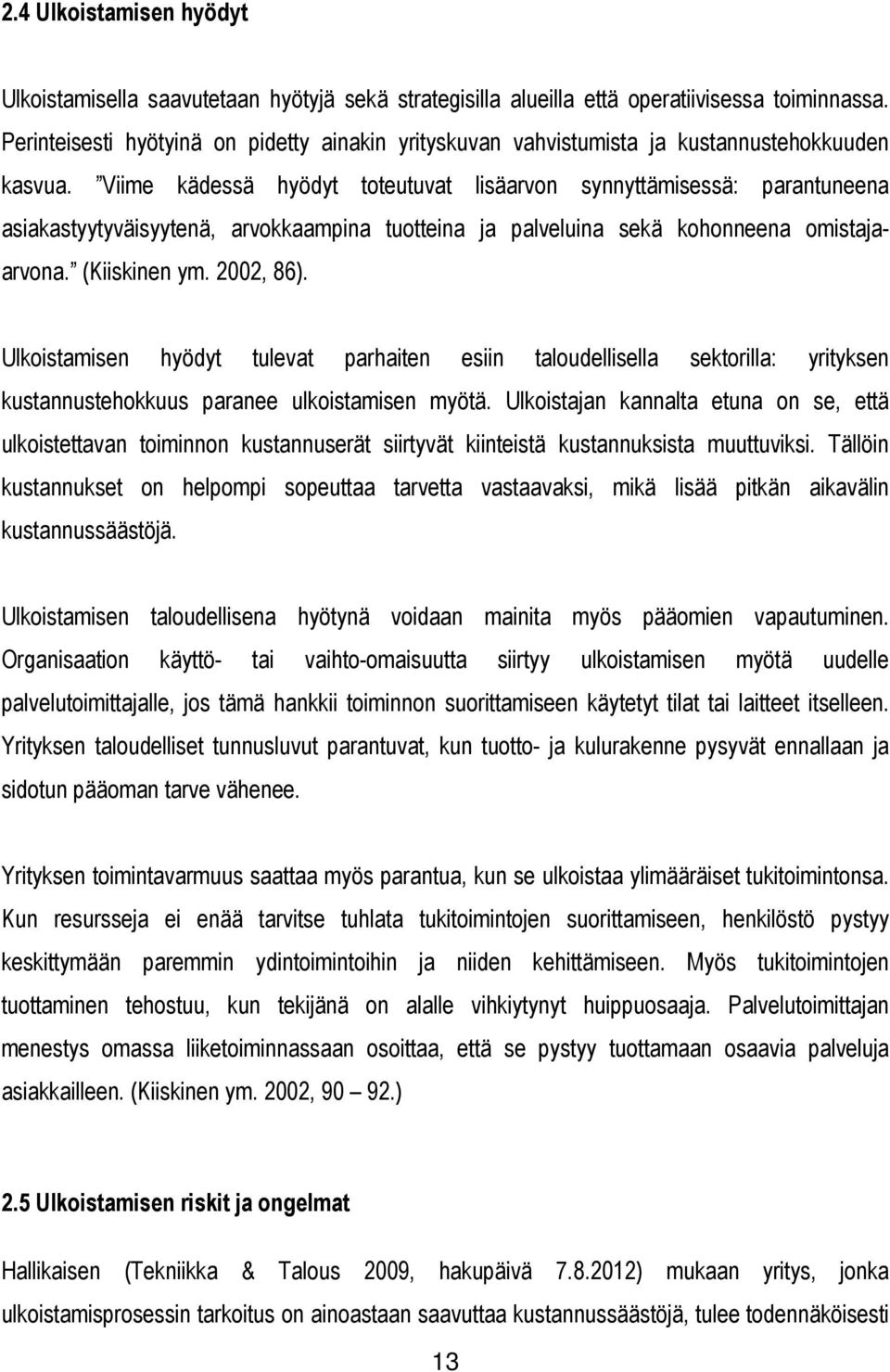 Viime kädessä hyödyt toteutuvat lisäarvon synnyttämisessä: parantuneena asiakastyytyväisyytenä, arvokkaampina tuotteina ja palveluina sekä kohonneena omistajaarvona. (Kiiskinen ym. 2002, 86).