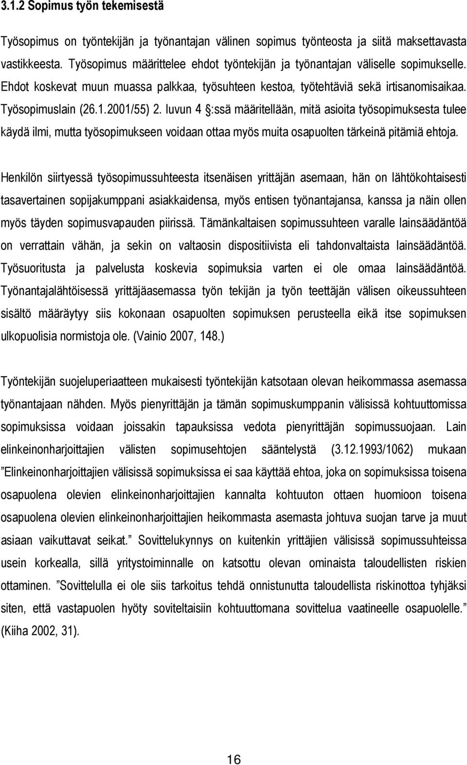 2001/55) 2. luvun 4 :ssä määritellään, mitä asioita työsopimuksesta tulee käydä ilmi, mutta työsopimukseen voidaan ottaa myös muita osapuolten tärkeinä pitämiä ehtoja.