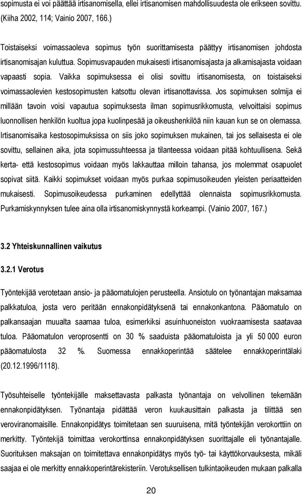 Vaikka sopimuksessa ei olisi sovittu irtisanomisesta, on toistaiseksi voimassaolevien kestosopimusten katsottu olevan irtisanottavissa.