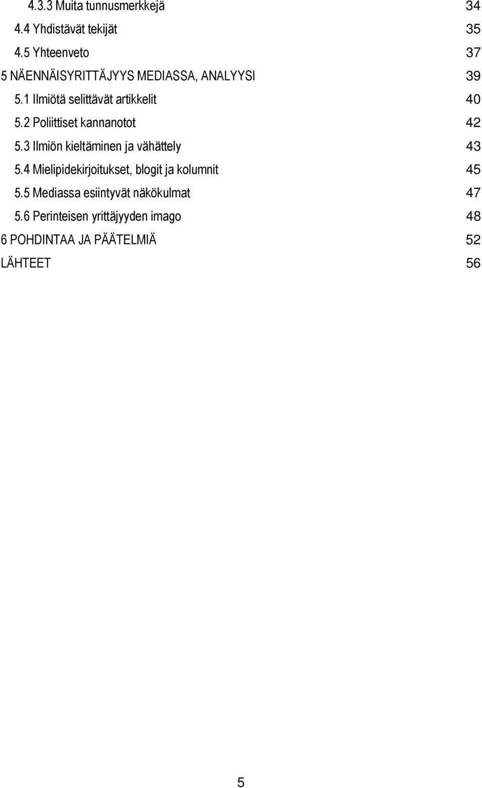 1 Ilmiötä selittävät artikkelit 40 5.2 Poliittiset kannanotot 42 5.