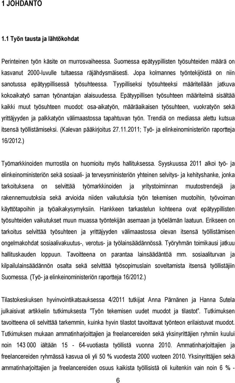 Epätyypillisen työsuhteen määritelmä sisältää kaikki muut työsuhteen muodot: osa-aikatyön, määräaikaisen työsuhteen, vuokratyön sekä yrittäjyyden ja palkkatyön välimaastossa tapahtuvan työn.