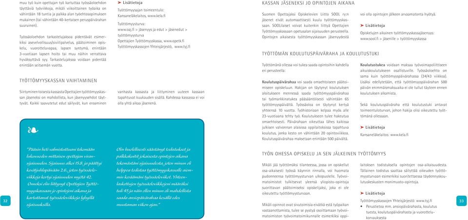 Työssäoloehdon tarkastelujaksoa pidentävät esimerkiksi asevelvollisuus/siviilipalvelus, päätoiminen opiskelu, vuorotteluvapaa, lapsen syntymä, enintään 3-vuotiaan lapsen hoito tai muu näihin