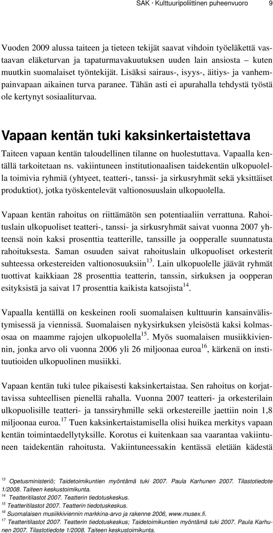 Vapaan kentän tuki kaksinkertaistettava Taiteen vapaan kentän taloudellinen tilanne on huolestuttava. Vapaalla kentällä tarkoitetaan ns.